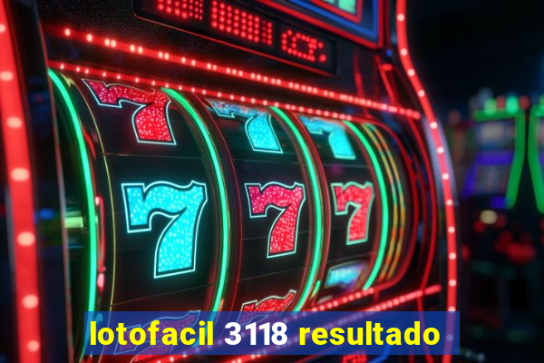 lotofacil 3118 resultado